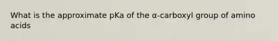 What is the approximate pKa of the α-carboxyl group of amino acids