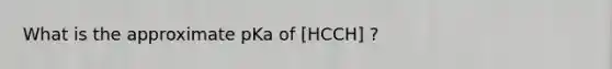 What is the approximate pKa of [HCCH] ?