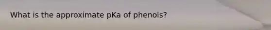 What is the approximate pKa of phenols?