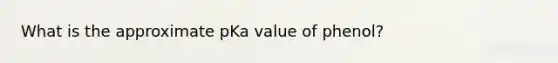 What is the approximate pKa value of phenol?