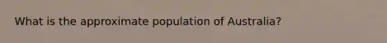 What is the approximate population of Australia?