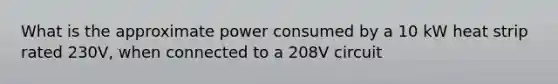 What is the approximate power consumed by a 10 kW heat strip rated 230V, when connected to a 208V circuit