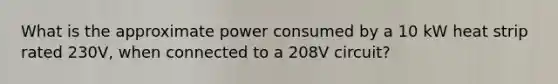 What is the approximate power consumed by a 10 kW heat strip rated 230V, when connected to a 208V circuit?