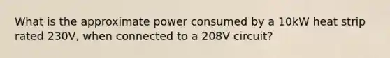 What is the approximate power consumed by a 10kW heat strip rated 230V, when connected to a 208V circuit?