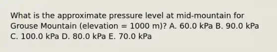 What is the approximate pressure level at mid-mountain for Grouse Mountain (elevation = 1000 m)? A. 60.0 kPa B. 90.0 kPa C. 100.0 kPa D. 80.0 kPa E. 70.0 kPa