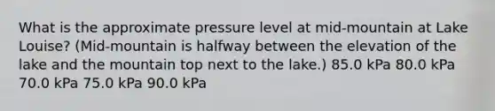 What is the approximate pressure level at mid-mountain at Lake Louise? (Mid-mountain is halfway between the elevation of the lake and the mountain top next to the lake.) 85.0 kPa 80.0 kPa 70.0 kPa 75.0 kPa 90.0 kPa