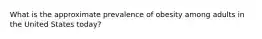 What is the approximate prevalence of obesity among adults in the United States today?