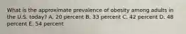 What is the approximate prevalence of obesity among adults in the U.S. today? A. 20 percent B. 33 percent C. 42 percent D. 48 percent E. 54 percent