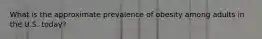 What is the approximate prevalence of obesity among adults in the U.S. today?