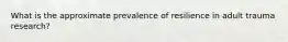 What is the approximate prevalence of resilience in adult trauma research?