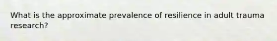 What is the approximate prevalence of resilience in adult trauma research?