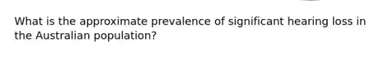 What is the approximate prevalence of significant hearing loss in the Australian population?