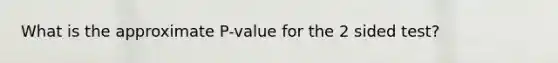 What is the approximate P-value for the 2 sided test?