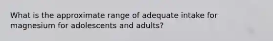 What is the approximate range of adequate intake for magnesium for adolescents and adults?