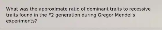 What was the approximate ratio of dominant traits to recessive traits found in the F2 generation during Gregor Mendel's experiments?