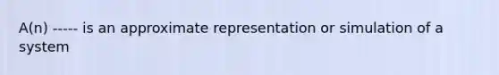 A(n) ----- is an approximate representation or simulation of a system