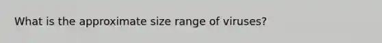 What is the approximate size range of viruses?