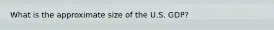 What is the approximate size of the U.S. GDP?