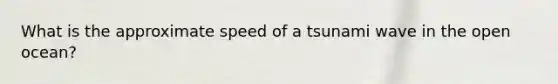 What is the approximate speed of a tsunami wave in the open ocean?