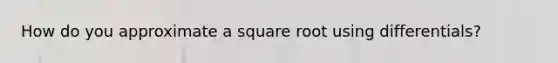 How do you approximate a square root using differentials?