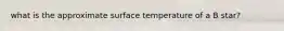 what is the approximate surface temperature of a B star?