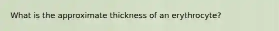 What is the approximate thickness of an erythrocyte?