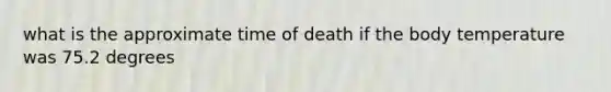 what is the approximate time of death if the body temperature was 75.2 degrees