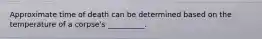 Approximate time of death can be determined based on the temperature of a corpse's __________.