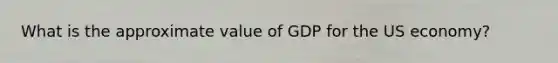 What is the approximate value of GDP for the US economy?