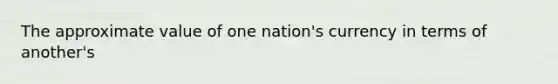 The approximate value of one nation's currency in terms of another's