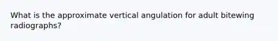 What is the approximate vertical angulation for adult bitewing radiographs?