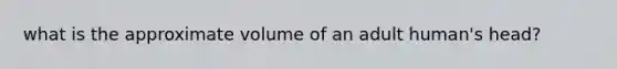 what is the approximate volume of an adult human's head?