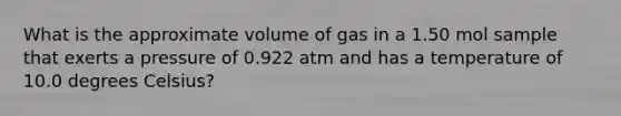 What is the approximate volume of gas in a 1.50 mol sample that exerts a pressure of 0.922 atm and has a temperature of 10.0 degrees Celsius?