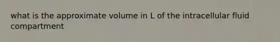 what is the approximate volume in L of the intracellular fluid compartment