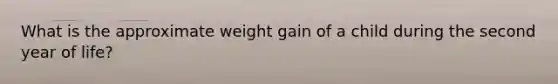 What is the approximate weight gain of a child during the second year of life?