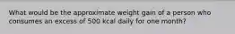 What would be the approximate weight gain of a person who consumes an excess of 500 kcal daily for one month?