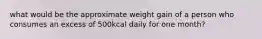 what would be the approximate weight gain of a person who consumes an excess of 500kcal daily for one month?