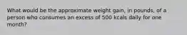 What would be the approximate weight gain, in pounds, of a person who consumes an excess of 500 kcals daily for one month?