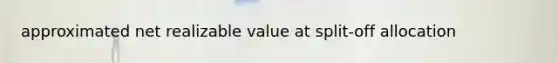 approximated net realizable value at split-off allocation