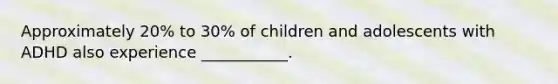 Approximately 20% to 30% of children and adolescents with ADHD also experience ___________.