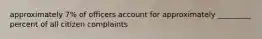 approximately 7% of officers account for approximately _________ percent of all citizen complaints