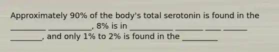 Approximately 90% of the body's total serotonin is found in the _________ ___________, 8% is in ___________ _______ ____ ______ ________, and only 1% to 2% is found in the _________