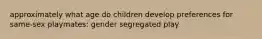 approximately what age do children develop preferences for same-sex playmates: gender segregated play