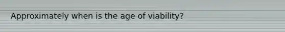 Approximately when is the age of viability?