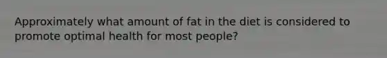 Approximately what amount of fat in the diet is considered to promote optimal health for most people?