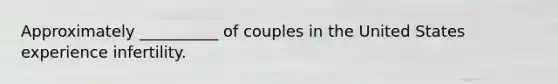 Approximately __________ of couples in the United States experience infertility.