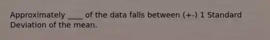 Approximately ____ of the data falls between (+-) 1 Standard Deviation of the mean.