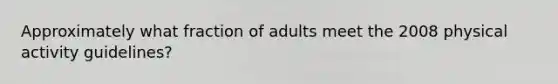 Approximately what fraction of adults meet the 2008 physical activity guidelines?