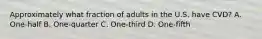 Approximately what fraction of adults in the U.S. have CVD? A. One-half B. One-quarter C. One-third D. One-fifth