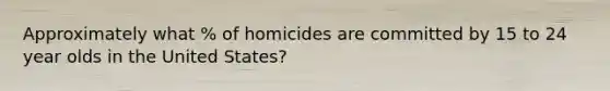 Approximately what % of homicides are committed by 15 to 24 year olds in the United States?